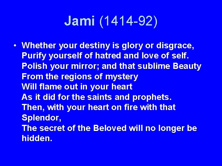 Jami (1414 -92) • Whether your destiny is glory or disgrace, Purify yourself of