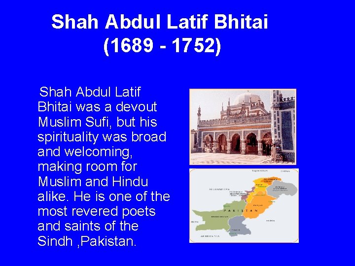 Shah Abdul Latif Bhitai (1689 - 1752) Shah Abdul Latif Bhitai was a devout