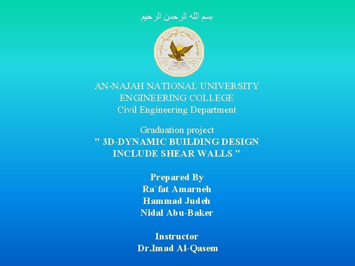  ﺍﻟﺮﺣﻴﻢ ﺍﻟﺮﺣﻤﻦ ﺍﻟﻠﻪ ﺑﺴﻢ AN-NAJAH NATIONAL UNIVERSITY ENGINEERING COLLEGE Civil Engineering Department Graduation