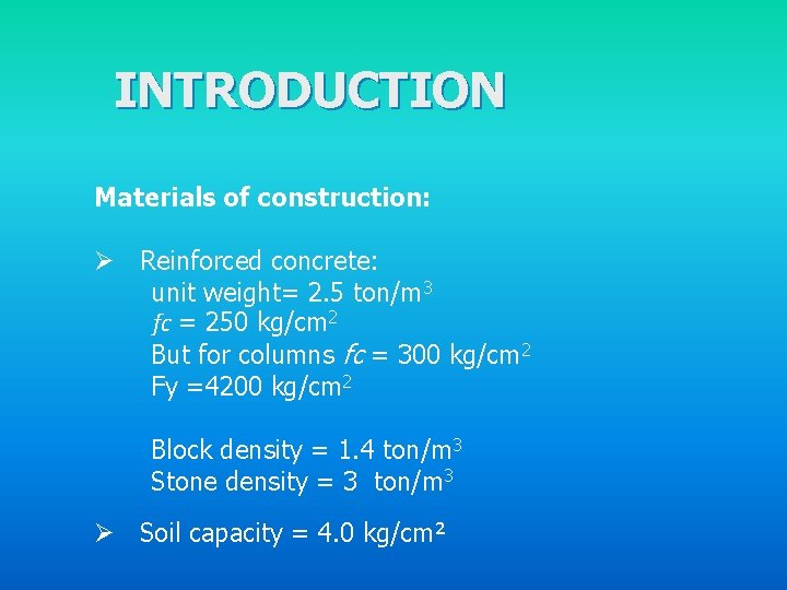 INTRODUCTION Materials of construction: Ø Reinforced concrete: unit weight= 2. 5 ton/m 3 fc