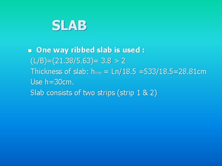 SLAB One way ribbed slab is used : (L/B)=(21. 38/5. 63)= 3. 8 >