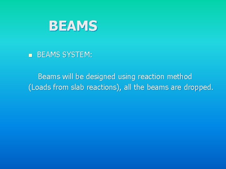 BEAMS n BEAMS SYSTEM: Beams will be designed using reaction method (Loads from slab