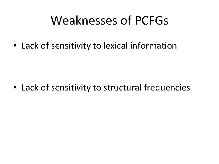 Weaknesses of PCFGs • Lack of sensitivity to lexical information • Lack of sensitivity