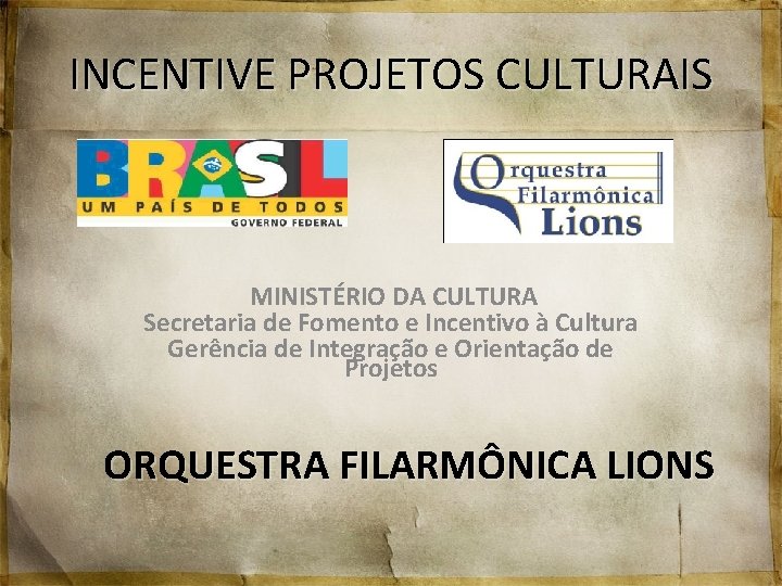 INCENTIVE PROJETOS CULTURAIS MINISTÉRIO DA CULTURA Secretaria de Fomento e Incentivo à Cultura Gerência