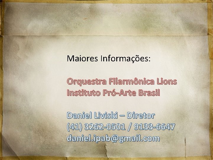 Maiores Informações: Orquestra Filarmônica Lions Instituto Pró-Arte Brasil Daniel Liviski – Diretor (41) 3262