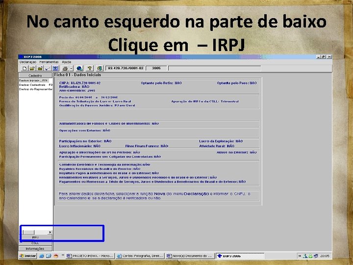 No canto esquerdo na parte de baixo Clique em – IRPJ 