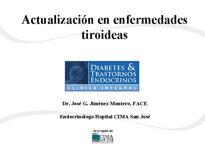 Actualización en enfermedades tiroideas Dr. José G. Jiménez Montero, FACE Endocrinólogo Hopital CIMA San