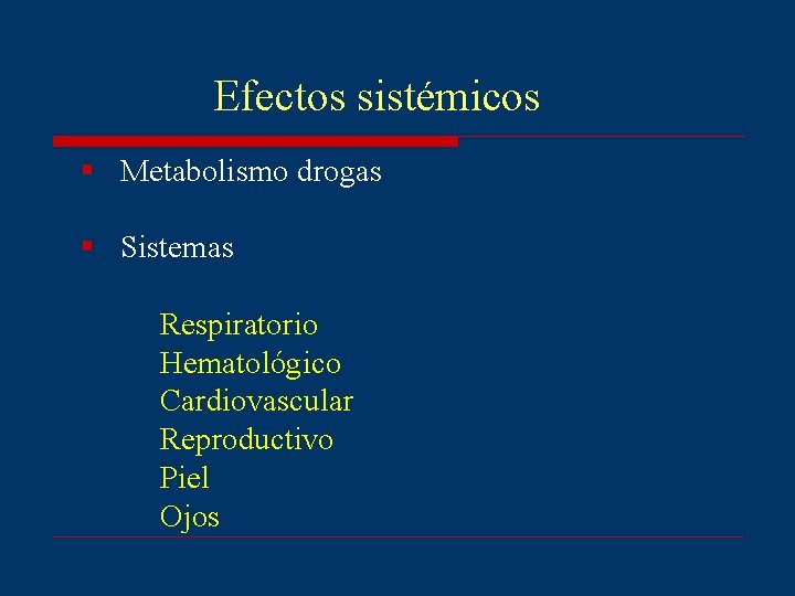 Efectos sistémicos § Metabolismo drogas § Sistemas Respiratorio Hematológico Cardiovascular Reproductivo Piel Ojos 