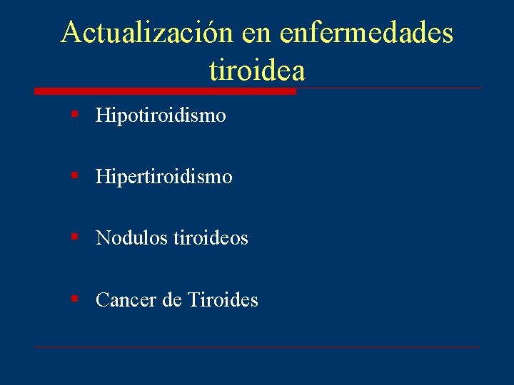 Actualización en enfermedades tiroidea § Hipotiroidismo § Hipertiroidismo § Nodulos tiroideos § Cancer de