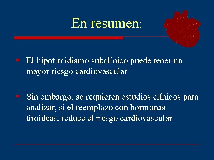 En resumen: § El hipotiroidismo subclínico puede tener un mayor riesgo cardiovascular § Sin