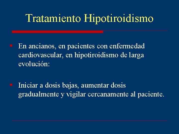 Tratamiento Hipotiroidismo § En ancianos, en pacientes con enfermedad cardiovascular, en hipotiroidismo de larga