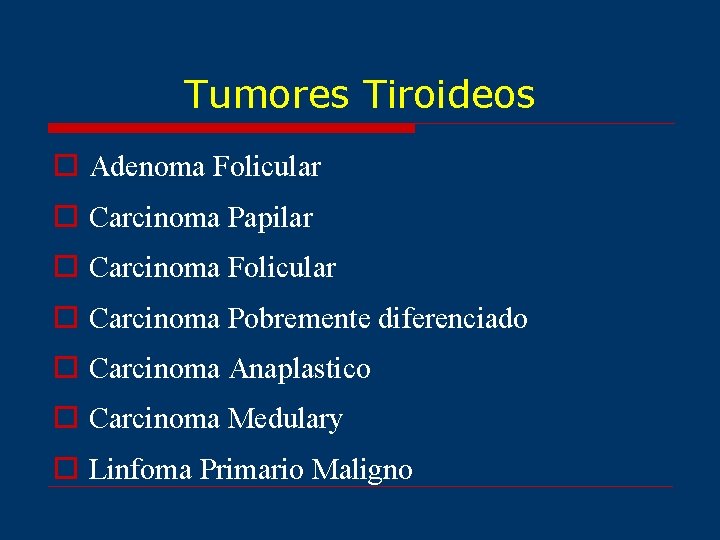 Tumores Tiroideos o Adenoma Folicular o Carcinoma Papilar o Carcinoma Folicular o Carcinoma Pobremente