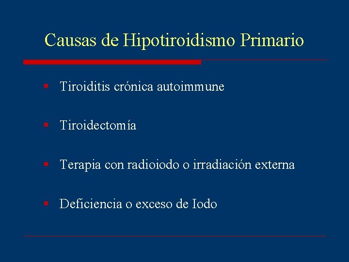 Causas de Hipotiroidismo Primario § Tiroiditis crónica autoimmune § Tiroidectomía § Terapia con radioiodo