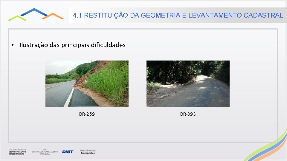 4. 1 RESTITUIÇÃO DA GEOMETRIA E LEVANTAMENTO CADASTRAL • Ilustração das principais dificuldades BR-259 4. 1 RESTITUIÇÃO DA GEOMETRIA E LEVANTAMENTO CADASTRAL • Ilustração das principais dificuldades BR-259