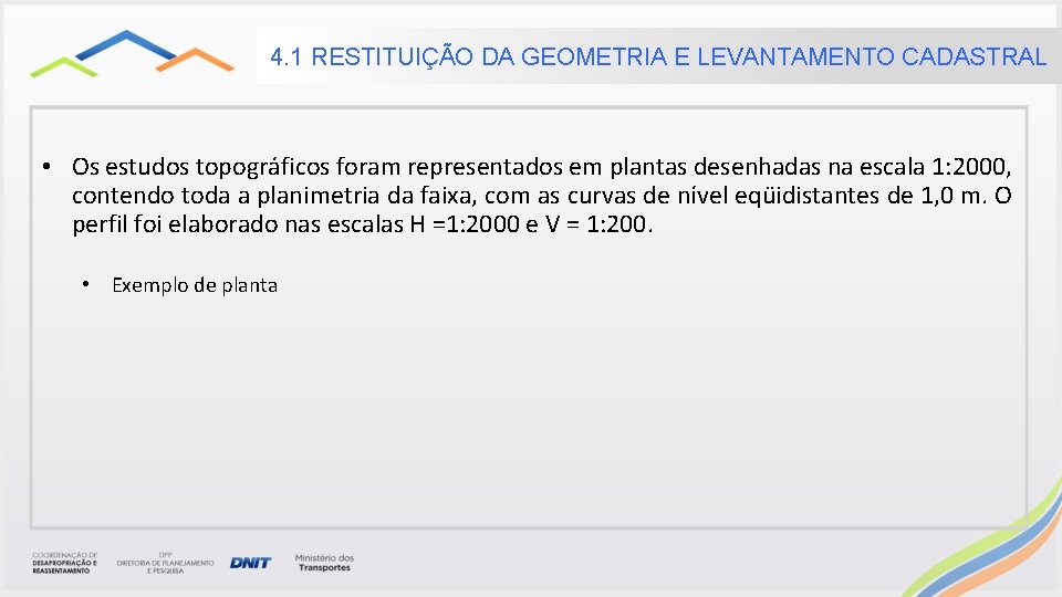 4. 1 RESTITUIÇÃO DA GEOMETRIA E LEVANTAMENTO CADASTRAL • Os estudos topográficos foram representados 4. 1 RESTITUIÇÃO DA GEOMETRIA E LEVANTAMENTO CADASTRAL • Os estudos topográficos foram representados