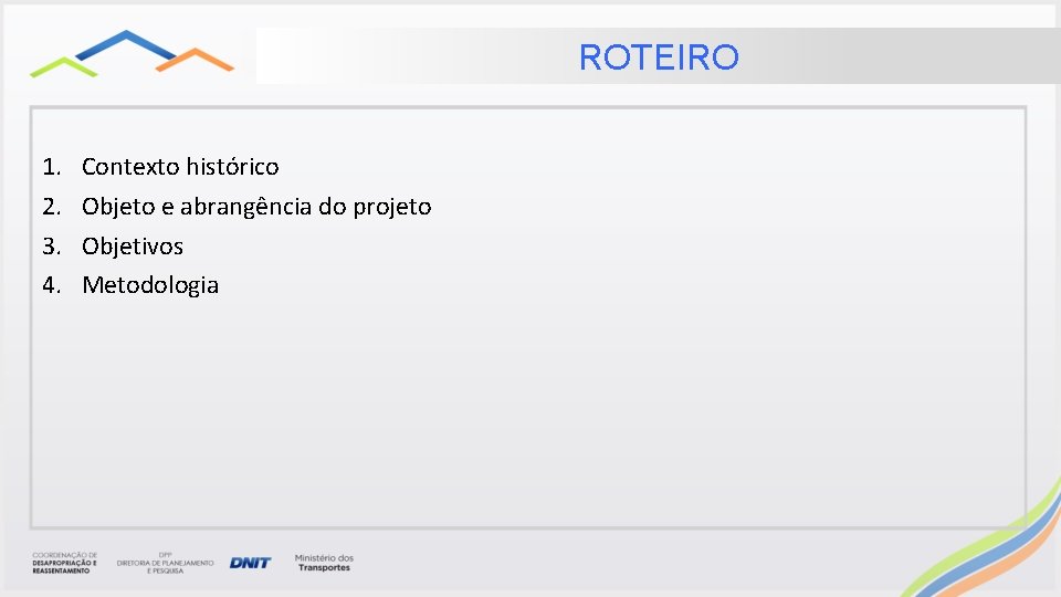ROTEIRO 1. 2. 3. 4. Contexto histórico Objeto e abrangência do projeto Objetivos Metodologia ROTEIRO 1. 2. 3. 4. Contexto histórico Objeto e abrangência do projeto Objetivos Metodologia
