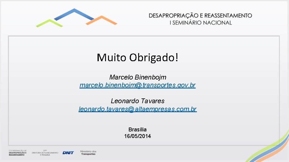 Muito Obrigado! Marcelo Binenbojm marcelo. binenbojm@transportes. gov. br Leonardo Tavares leonardo. tavares@altaempresas. com. br Muito Obrigado! Marcelo Binenbojm marcelo. binenbojm@transportes. gov. br Leonardo Tavares leonardo. tavares@altaempresas. com. br