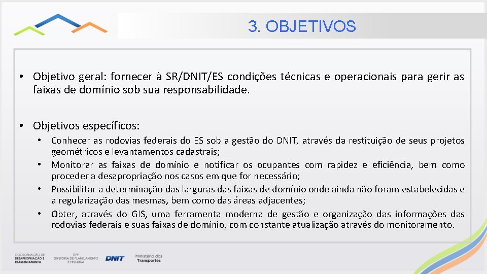 3. OBJETIVOS • Objetivo geral: fornecer à SR/DNIT/ES condições técnicas e operacionais para gerir 3. OBJETIVOS • Objetivo geral: fornecer à SR/DNIT/ES condições técnicas e operacionais para gerir