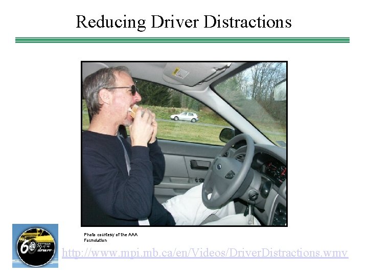 Reducing Driver Distractions Photo courtesy of the AAA Foundation http: //www. mpi. mb. ca/en/Videos/Driver.