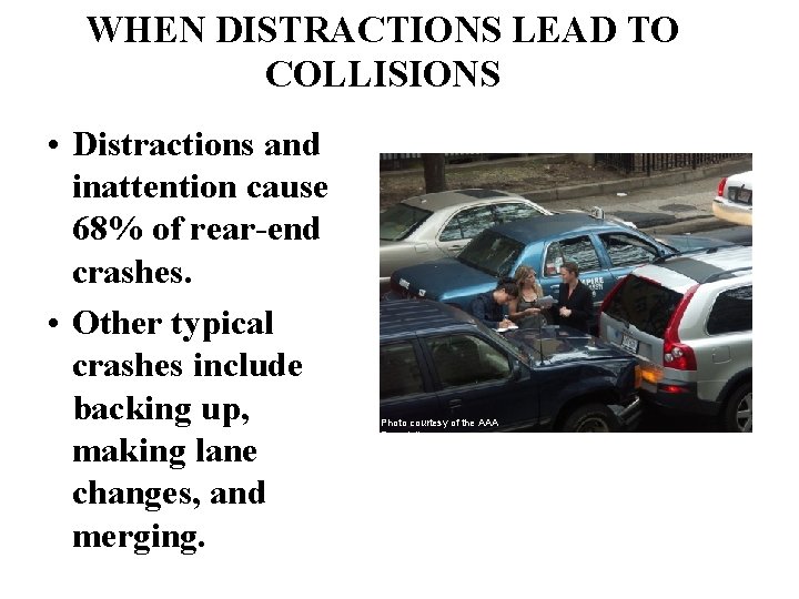 WHEN DISTRACTIONS LEAD TO COLLISIONS • Distractions and inattention cause 68% of rear-end crashes.
