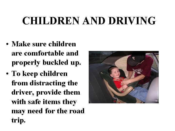 CHILDREN AND DRIVING • Make sure children are comfortable and properly buckled up. •