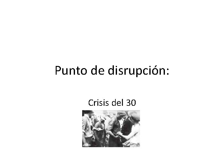 Punto de disrupción: Crisis del 30 