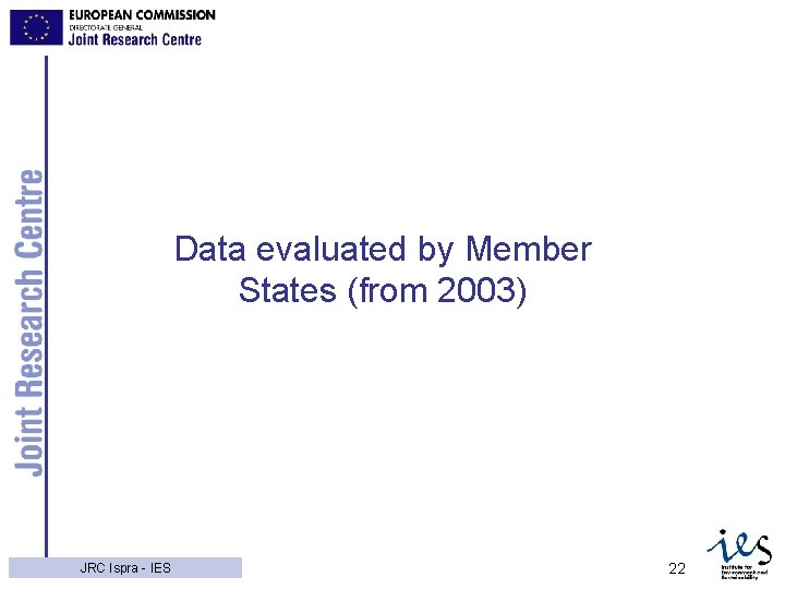 Data evaluated by Member States (from 2003) 3/4/2021 JRC Ispra - IES 22 