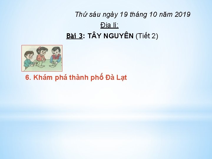 Thứ sáu ngày 19 tháng 10 năm 2019 Địa lí: Bài 3: T Y