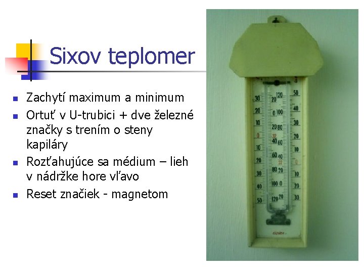 Sixov teplomer n n Zachytí maximum a minimum Ortuť v U-trubici + dve železné