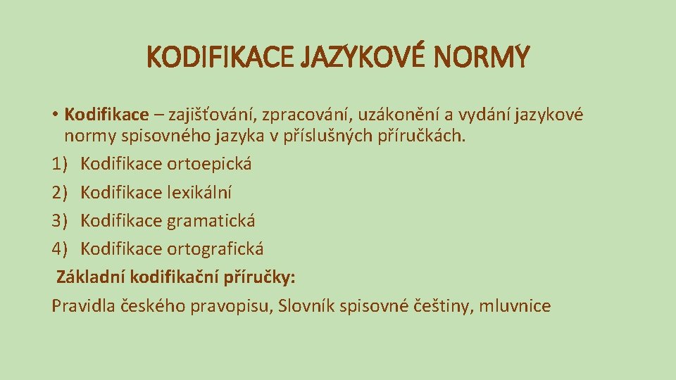 KODIFIKACE JAZYKOVÉ NORMY • Kodifikace – zajišťování, zpracování, uzákonění a vydání jazykové normy spisovného