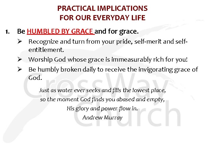 PRACTICAL IMPLICATIONS FOR OUR EVERYDAY LIFE 1. Be HUMBLED BY GRACE and for grace.