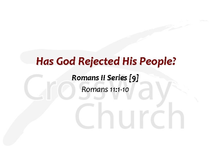 Has God Rejected His People? Romans II Series [9] Romans 11: 1 -10 