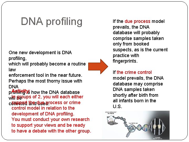 DNA profiling One new development is DNA profiling, which will probably become a routine