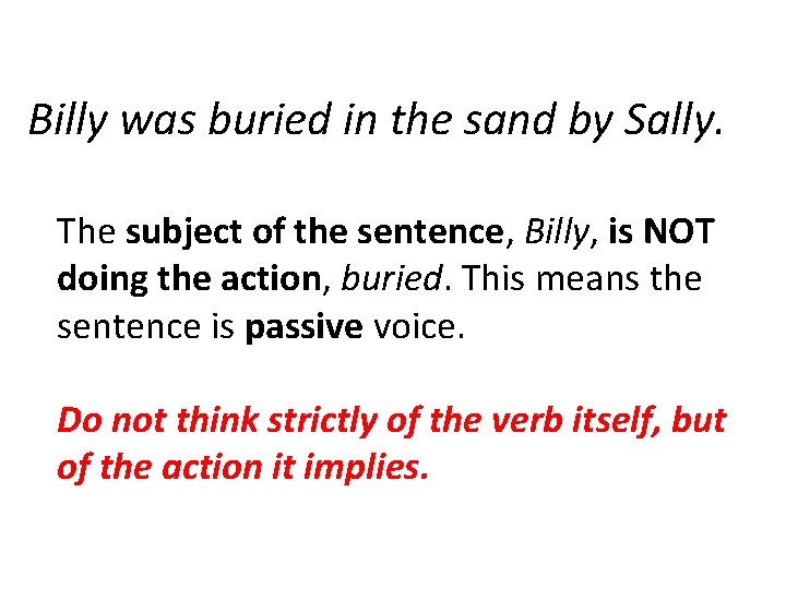 Billy was buried in the sand by Sally. The subject of the sentence, Billy,