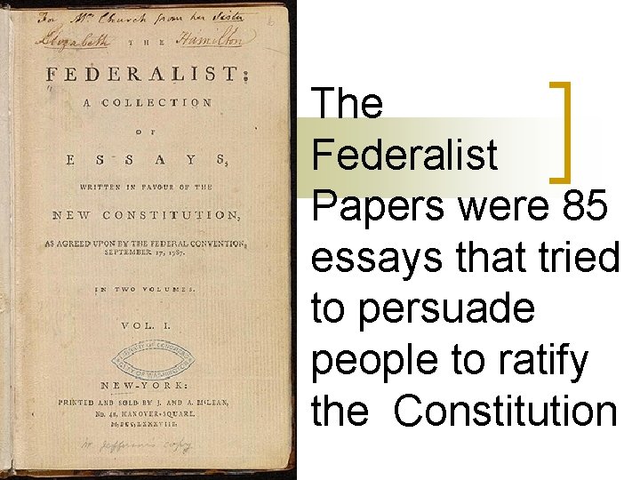The Federalist Papers were 85 essays that tried to persuade people to ratify the The Federalist Papers were 85 essays that tried to persuade people to ratify the