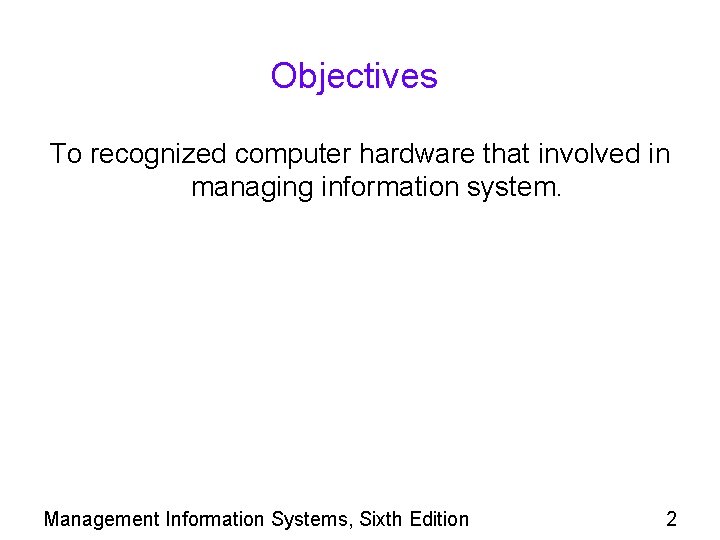 Objectives To recognized computer hardware that involved in managing information system. Management Information Systems,