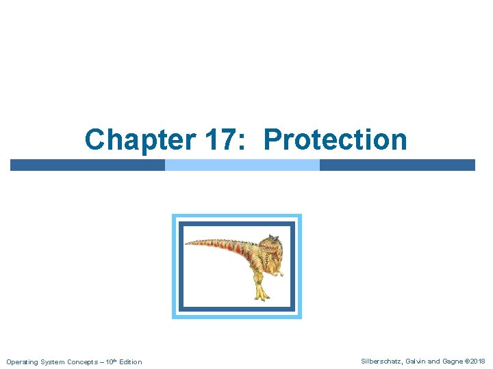 Chapter 17: Protection Operating System Concepts – 10 th Edition Silberschatz, Galvin and Gagne