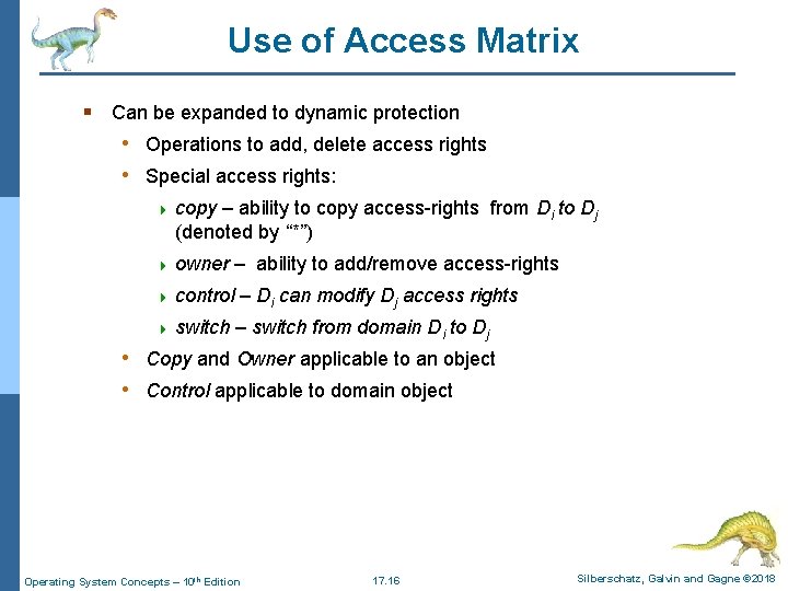 Use of Access Matrix § Can be expanded to dynamic protection • Operations to
