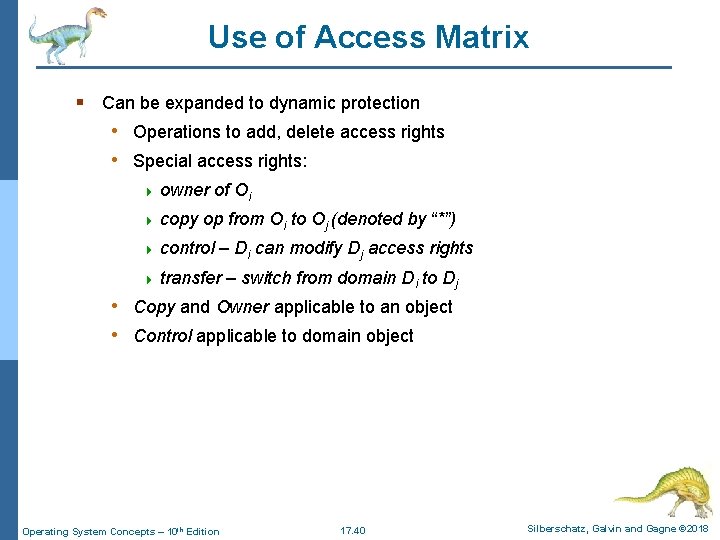 Use of Access Matrix § Can be expanded to dynamic protection • Operations to
