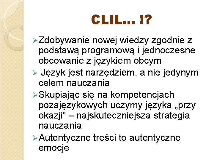 CLIL… !? Ø Zdobywanie nowej wiedzy zgodnie z podstawą programową i jednoczesne obcowanie z CLIL… !? Ø Zdobywanie nowej wiedzy zgodnie z podstawą programową i jednoczesne obcowanie z