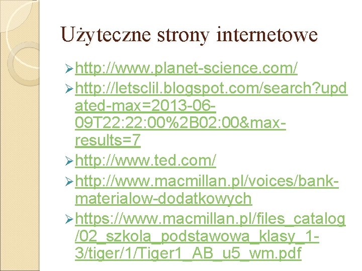 Użyteczne strony internetowe Ø http: //www. planet-science. com/ Ø http: //letsclil. blogspot. com/search? upd Użyteczne strony internetowe Ø http: //www. planet-science. com/ Ø http: //letsclil. blogspot. com/search? upd
