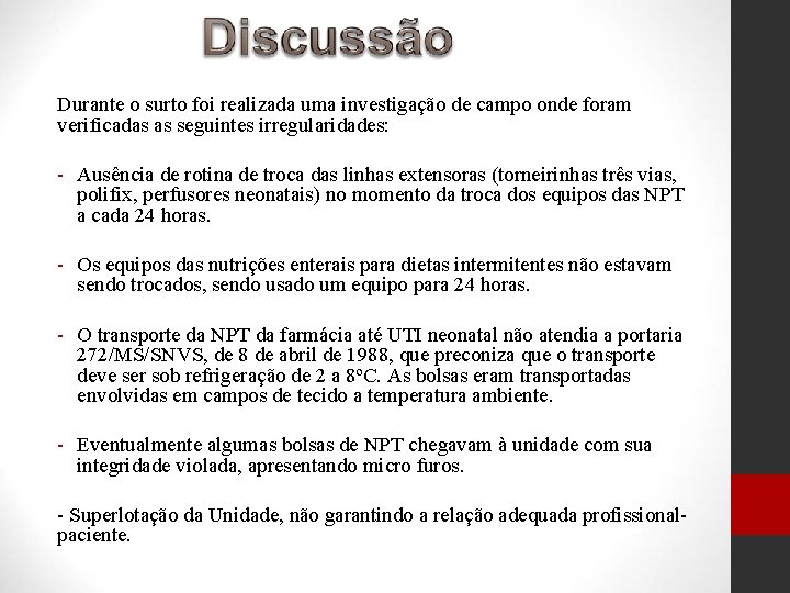 Durante o surto foi realizada uma investigação de campo onde foram verificadas as seguintes