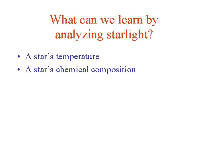 What can we learn by analyzing starlight? • A star’s temperature • A star’s