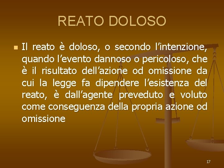 REATO DOLOSO n Il reato è doloso, o secondo l’intenzione, quando l’evento dannoso o