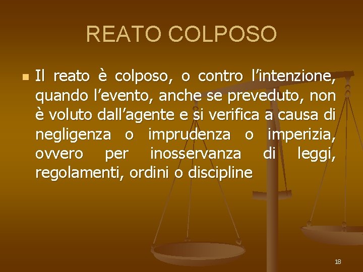 REATO COLPOSO n Il reato è colposo, o contro l’intenzione, quando l’evento, anche se