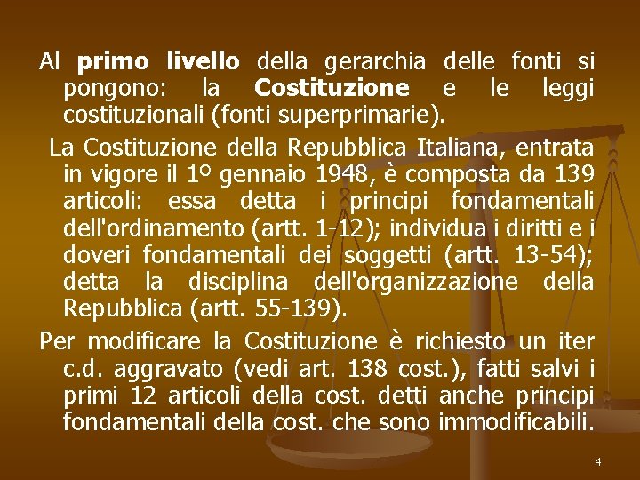 Al primo livello della gerarchia delle fonti si pongono: la Costituzione e le leggi