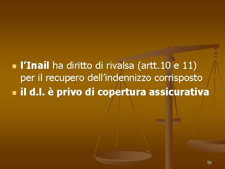 n n l’Inail ha diritto di rivalsa (artt. 10 e 11) per il recupero