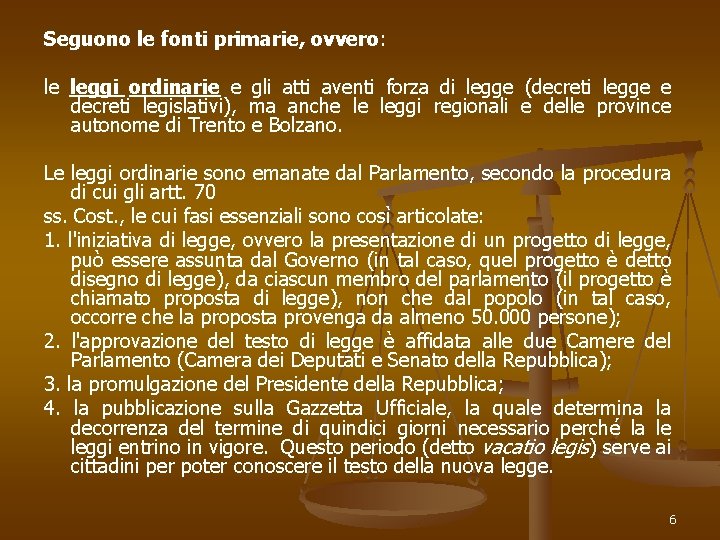 Seguono le fonti primarie, ovvero: le leggi ordinarie e gli atti aventi forza di