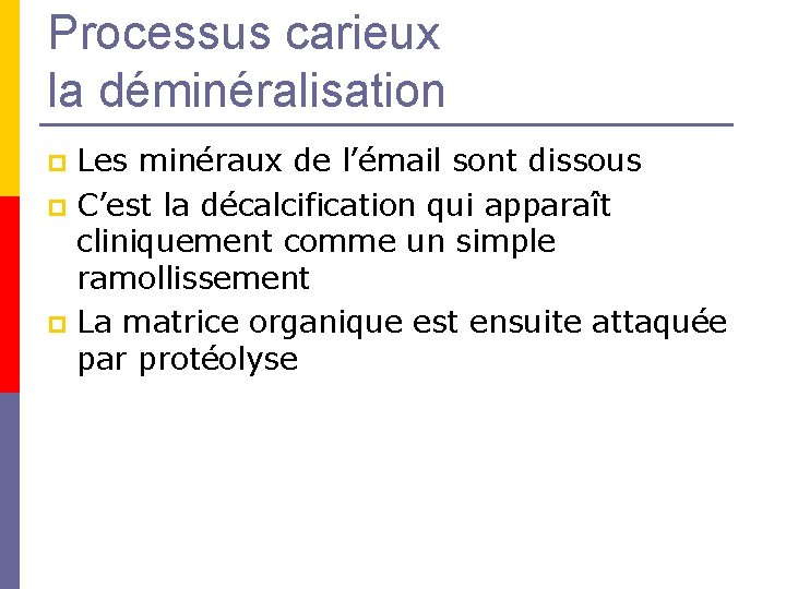 Processus carieux la déminéralisation Les minéraux de l’émail sont dissous p C’est la décalcification Processus carieux la déminéralisation Les minéraux de l’émail sont dissous p C’est la décalcification