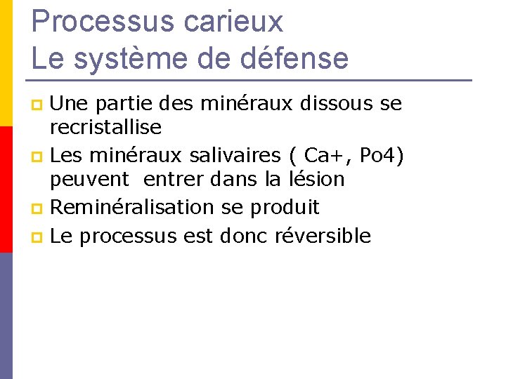 Processus carieux Le système de défense Une partie des minéraux dissous se recristallise p Processus carieux Le système de défense Une partie des minéraux dissous se recristallise p